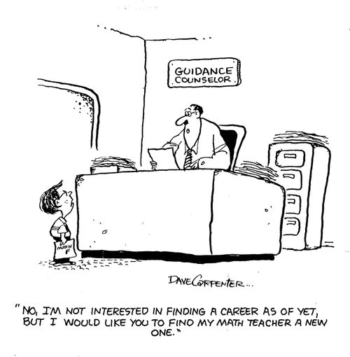 'No, I'm not interested in finding a career as of yet, but I would like you to find my math teacher a new one.'