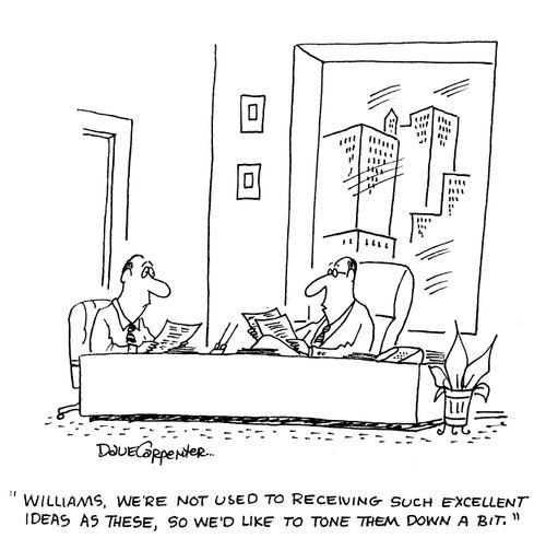 'Williams, we're not used to receiving such excellent ideas as these, so we'd like to tone them down a bit.'
