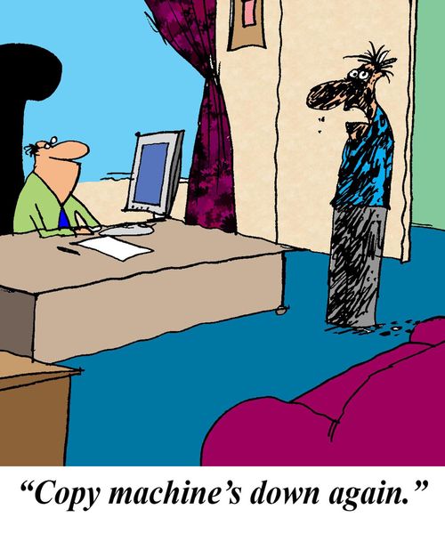 "Copy machine's down again."