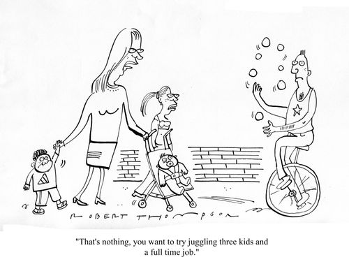 'That's nothing, you want to try juggling three kids and a full time job.'