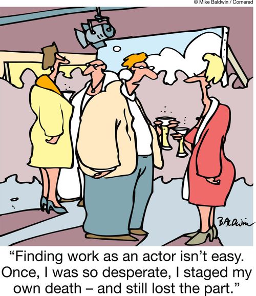 "Finding work as an actor isn't easy. Once, I was so desperate, I staged my own death ??" and still lost the part."