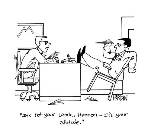 'It's not your work, Hannon - it's your attitude.'