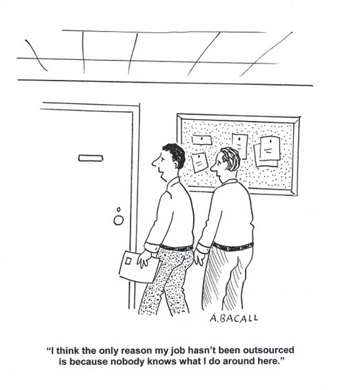 'I think the only reason my job hasn't been outsourced is because nobody knows what I do around here.'