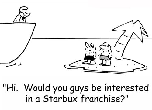 'Hi.  Would you guys be interested in a Starbux franchise?'