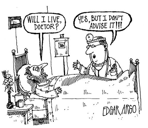 'Will I live Doctor?' 'Yes, but I don't advise it!'