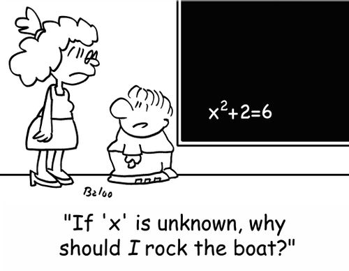 'If 'x' is unknown, why should I rock the boat?'