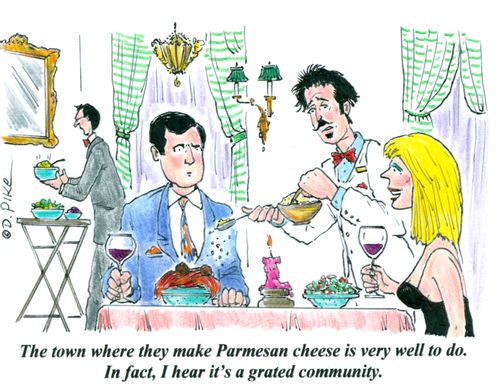 'The town where they make Parmesan cheese is very well to do. In fact, I hear it's a grated community.'