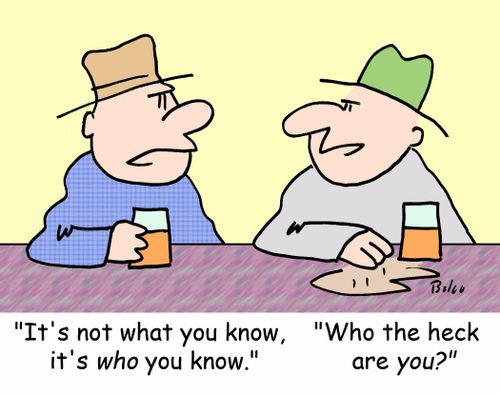 'It's not what you know, it's WHO you know.'