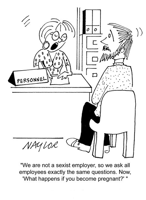 'We are not a sexist employer, so we ask all employees exactly the same questions. Now, 'what happens if you become pregnant?''