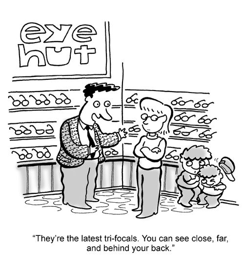 'They're the latest tri-focals. You can see close, far, and behind your back.'