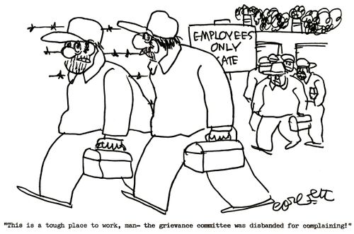 'This is a tough place to work, man- the grievance committee was disbanded for complaining!'