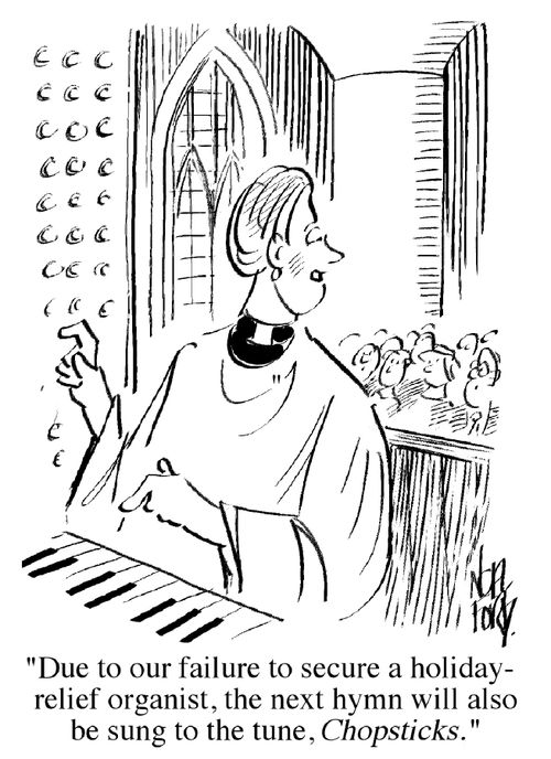 'Due to our failure to secure a holiday-relief organisty, the next hymn will also be sung to the tune of Chopsticks.'