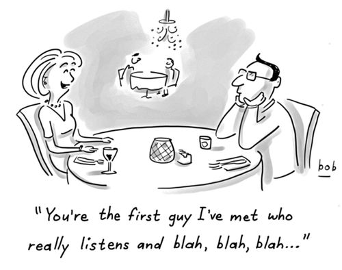 "You're the first guy I've met who really listens and blah, blah, blah..."