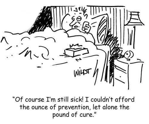 'Of course I'm still sick! I couldn't afford  the ounce of prevention, let alone the pound of cure.'