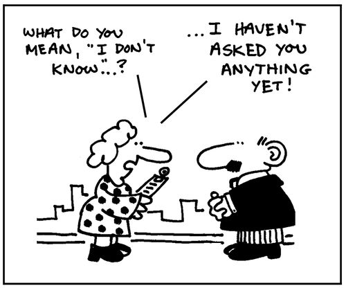 'What do you mean, 'I don't know'? I haven't asked you anything yet.'