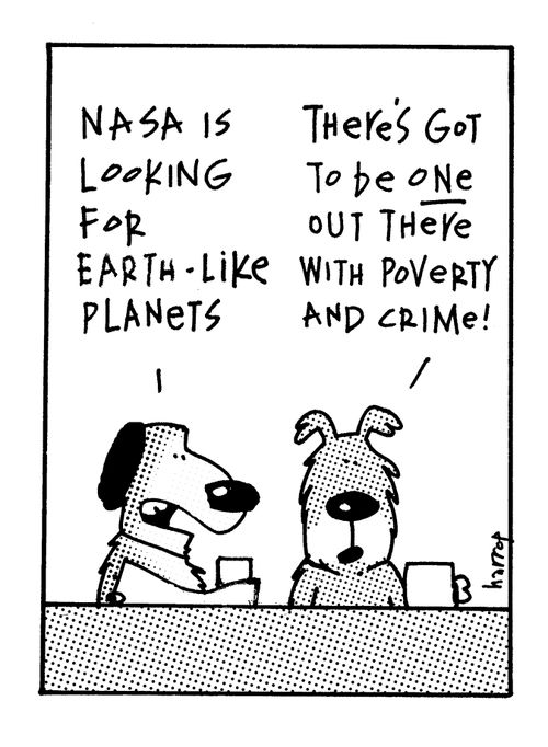 Nasa is looking for earth-like planets. . . There's got to be one out there with poverty and crime!