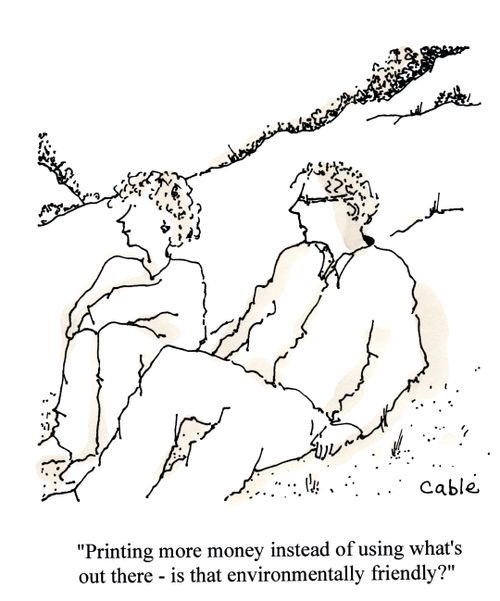 "Printing more money instead of using what's out there - is that environmentally friendly?"