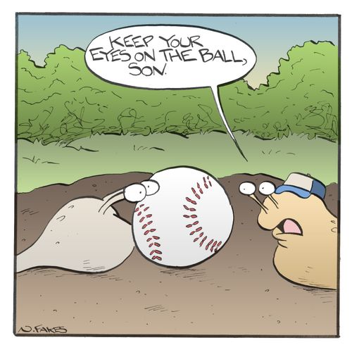 "Keep your eyes on the ball, son."
