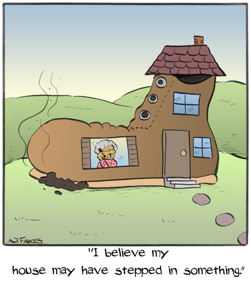"I believe my house may have stepped in something."