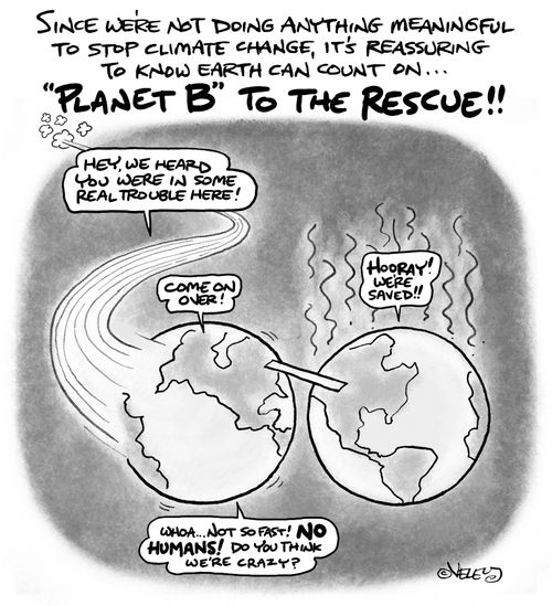 Since we're not doing anything meaningful to stop climate change, it's reassuring to know Earth can count on...'Planet B' to the rescue!"
