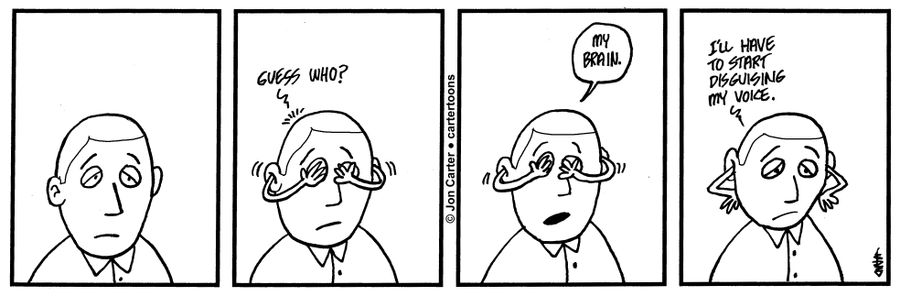 'Guess who?'/'My brain.'/'I'll have to start disguising my voice.'