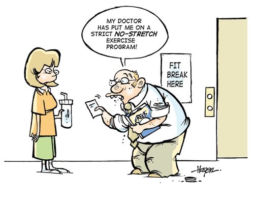 'My doctor has put me on a strict NO-STRETCH exercise program.'