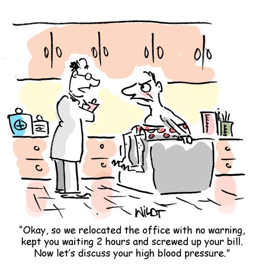 'Okay, so we relocated the office with no warning, kept you waiting 2 hours and screwed up your bill. Now let's discuss your high blood pressure.'