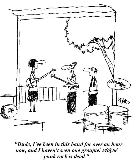'Dude, I've been in this band for over an hour now, and I haven't seen one groupie. Maybe punk rock is dead.'