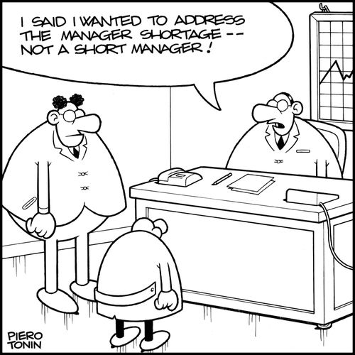 'I said I wanted to address the manager shortage -- not a short manager!'
