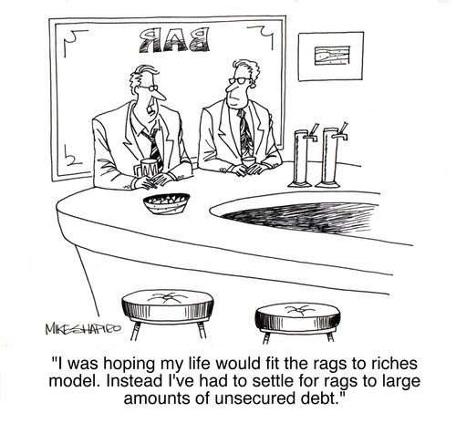 'I was hoping my life would fit the rags to riches model. Instead I've had to settle for rags to large amounts of unsecured debt.'