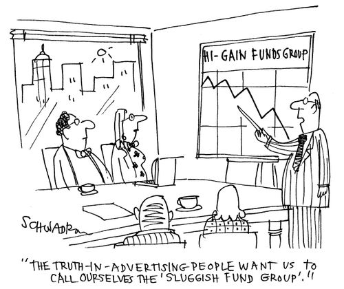 'The Truth-in-advertising people want us to call ourselves the 'Sluggish Fund Group'.'