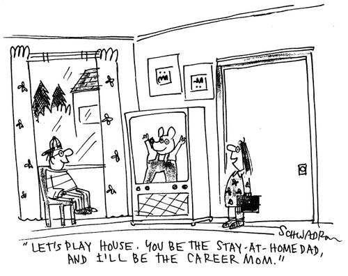 'Let's play house.  You be the stay-at-home dad, and I'll be the career mom.'