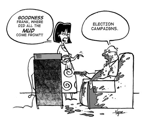 'Goodness Frank, where did all the mud come from?' - 'Election campaigns.'