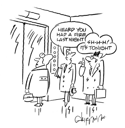 'Heard you had a fire last night.' 'Sh-h-h! It's tonight.'