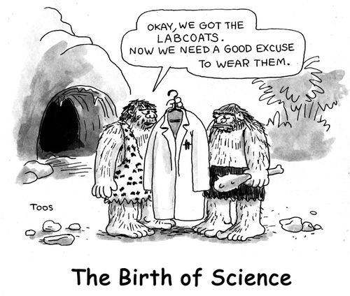 "So we've got the labcoats.  Now we need a good excuse to wear them." The Birth of Science.