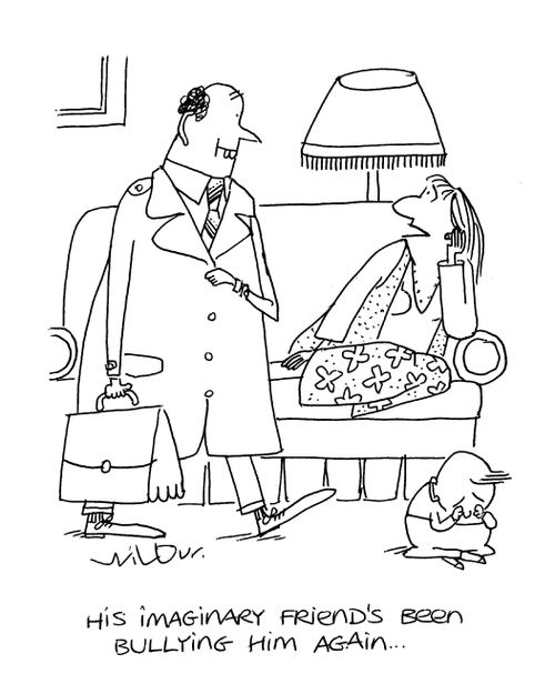 'His imaginary friend's been bullying him again...'