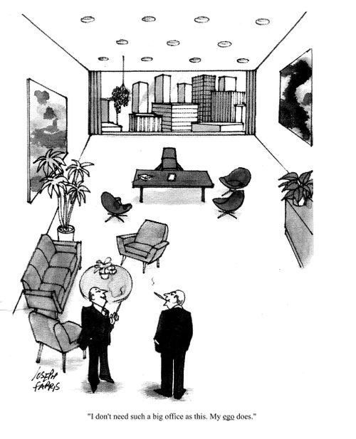 'I don't need such a big office as this. My ego does.'