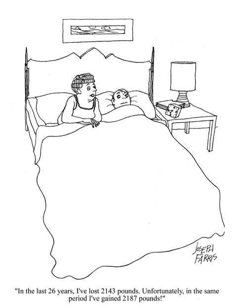 'In the last 26 years, I've lost 2143 pounds. Unfortunately, in the same period I've gained 2187 pounds!'