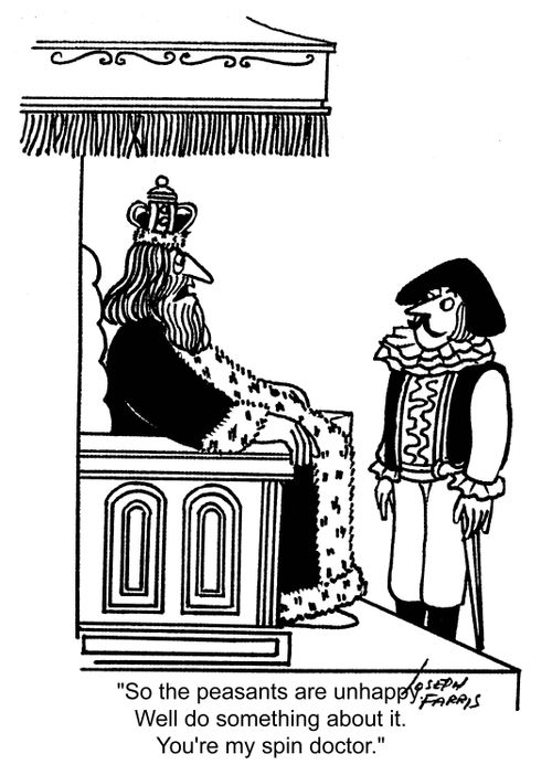 'So the peasants are unhappy. Well do something about it. You're my spin doctor.'