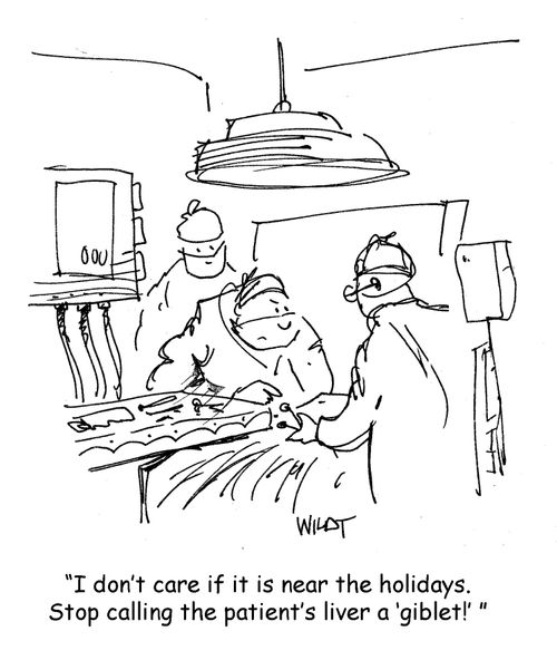"I don't care if it is near the holidays. Stop calling the patient's liver a 'giblet'!"