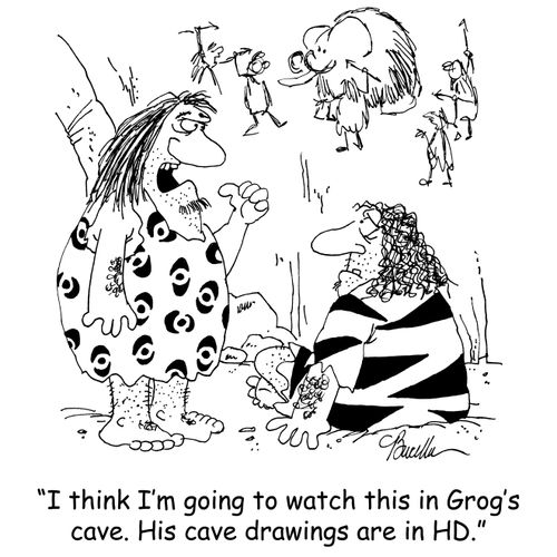 'I think I'm going to watch this in rog's cave. His cave drawings are in HD.'
