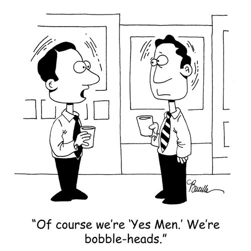 'Of course we're 'Yes Men.' We're bobble-heads.'