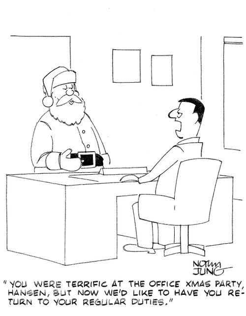 'You were terrific at the office Xmas party, Hansen, but now we'd like to have you return to your regular duties.'
