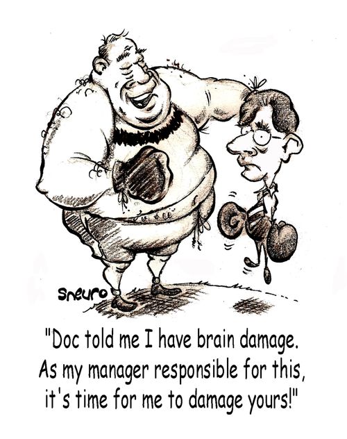 Doc told me I have brain damage. As my manager responsible for this, it's time for me to damage yours!