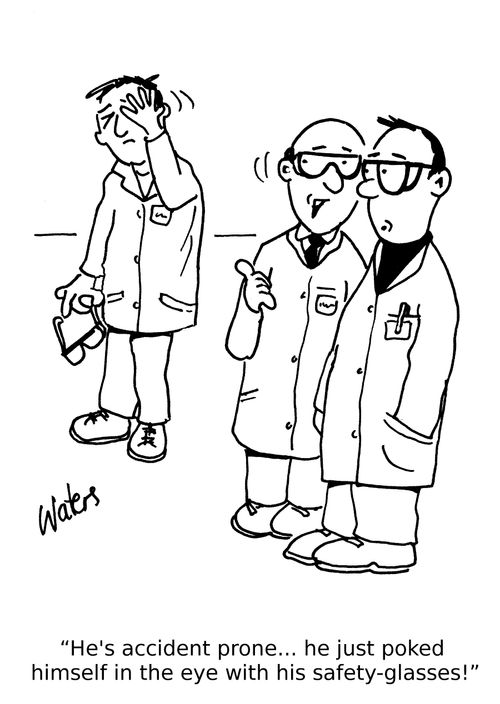 'He's accident prone... he just poked himself in the eye with his safety-glasses!'