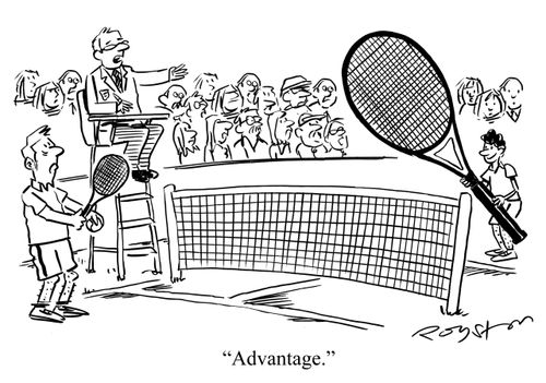 'Advantage' (Tennis player has huge racket).