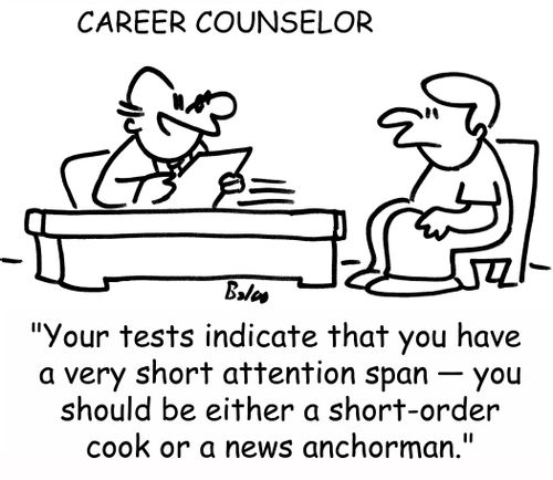 'Your tests indicate that you have a very short attention span -- you should be either a short-order cook or a news anchorman.'