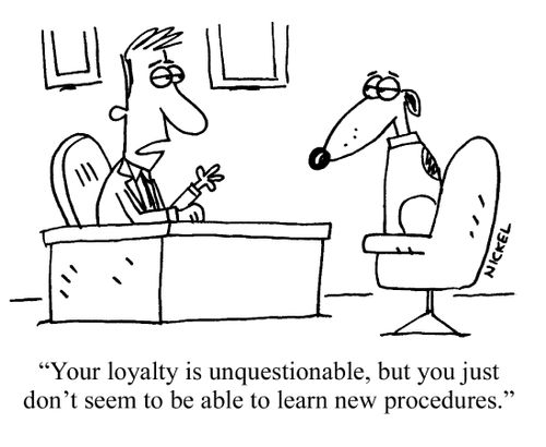 'Your loyalty is unquestionable, but you just don't seem to be able to learn new procedures.'