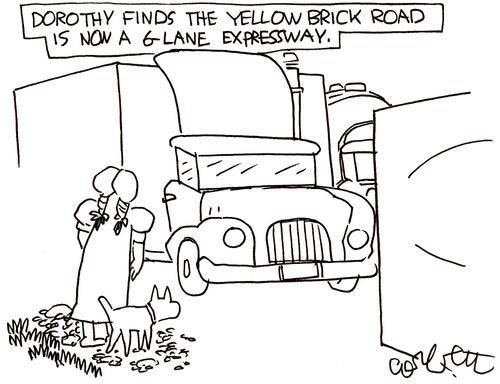 Dorothy finds the Yellow brick road is now a 6-lane expressway.