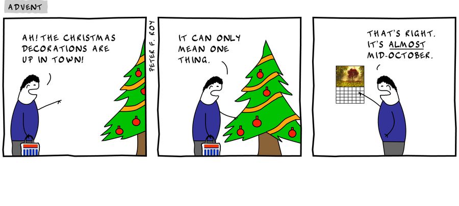 'Ah! The Christmas decorations are up in town!' - 'It can only mean one thing.' - 'That's right. It's almost mid-October.'